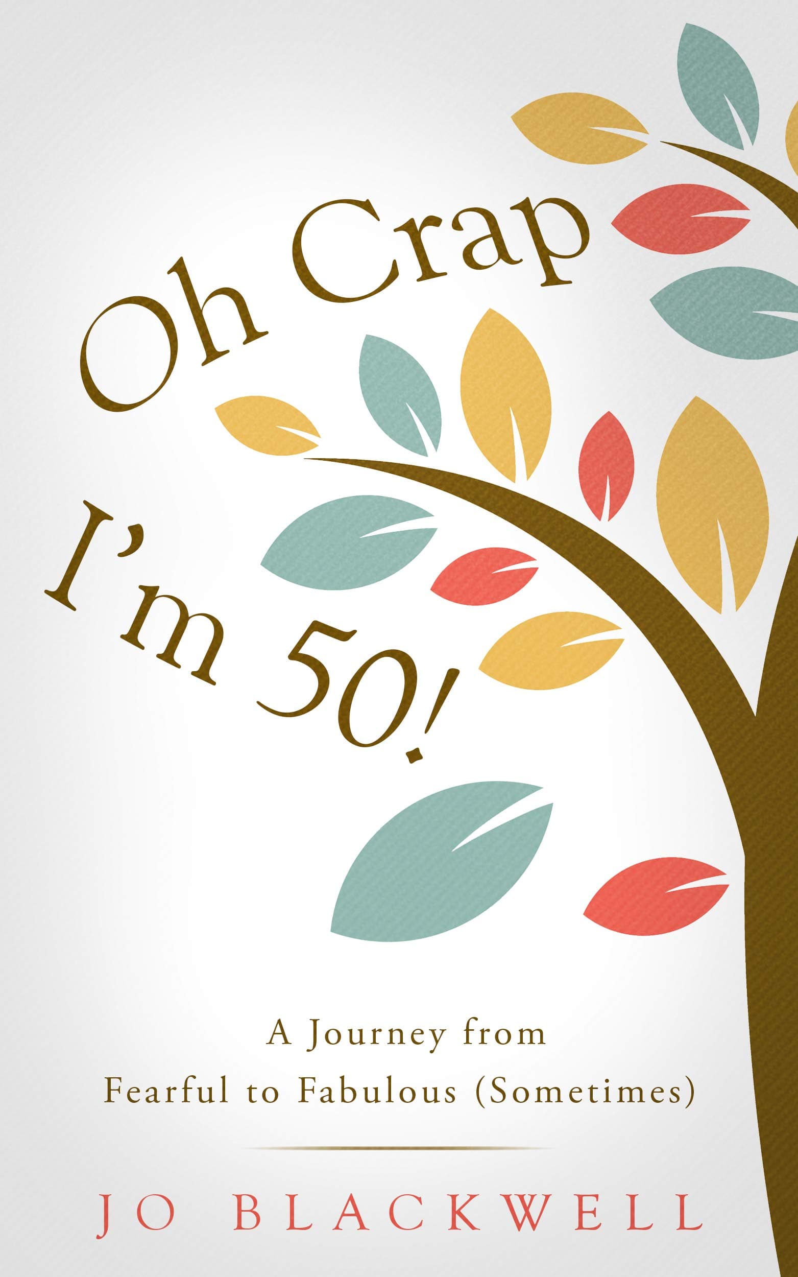 Oh Crap - I'm 50!: A Journey from Fearful to Fabulous (Sometimes) (Midlife and Beyond Book 1)