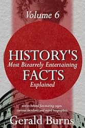 History's Most Bizzarely Entertaining Facts Explained : Stories behind Fascinating Sagas, Curious Incidents and Weird Biographies