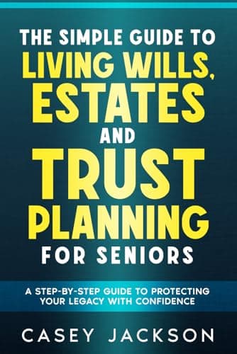 The Simple Guide to Living Wills, Estates, and Trust Planning for Seniors