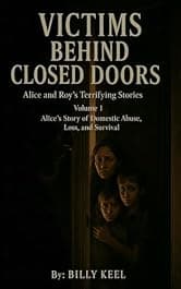 Victims Behind Closed Doors: Volume 1 Alice's Story: A Memoir of Domestic Abuse Survival, Overcoming Coercive Control, and the Resilience to Reclaim a Life of Peace