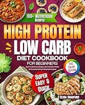 High Protein Low Carb Diet Cookbook for Beginners: Quick & Delicious Recipes with Full-Color Photos for Everyday Eating & Staying Energized