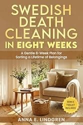 Swedish Death Cleaning in Eight Weeks: A Gentle 8-Week Plan for Sorting a Lifetime of Belongings