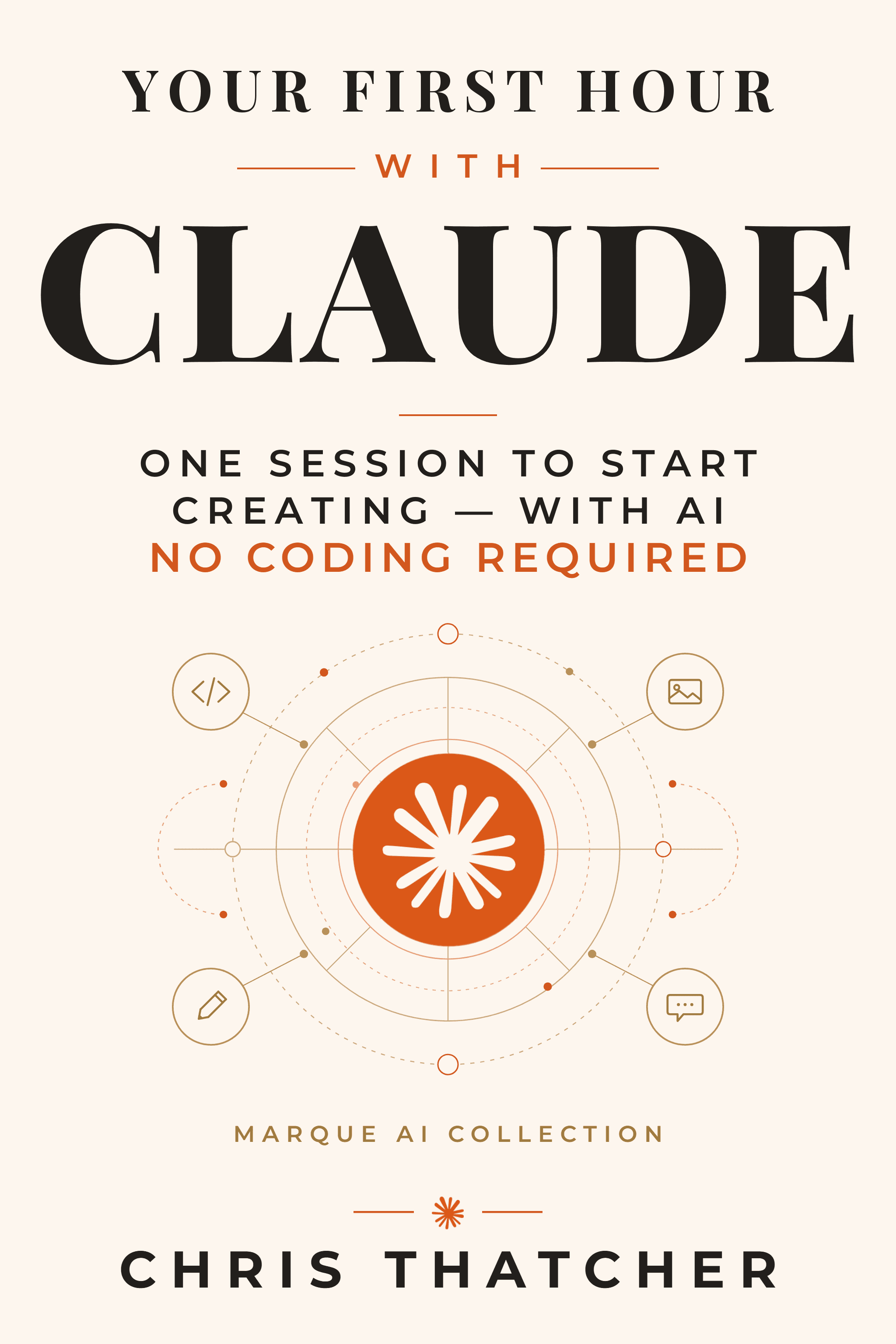 Your First Hour with Claude: One Session to Start Creating — With AI. No Coding Required. (Marque AI Collection)