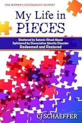 My Life in Pieces: Shattered by Satanic Ritual Abuse, Splintered by Dissociative Identity Disorder, Redeemed and Restored
