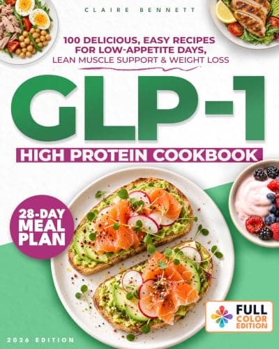 GLP-1 High Protein Cookbook: 100 Delicious, Easy Recipes for Low-Appetite Days, Lean Muscle Support & Weight Loss