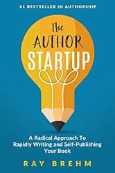 The Author Startup: A Radical Approach To Rapidly Writing and Self-Publishing Your Book On Amazon (Self-Publishing Success 1)