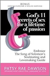 God’s 11 Secrets of Sex for a Lifetime of Passion: Embrace The Song of Solomon's Soulmating and Lovemaking Guide, Bonus: How to Overcome a Sexless Marriage (Speaking God's Beautiful Language of Love)