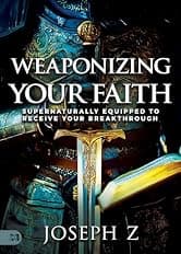 Weaponizing Your Faith: Supernaturally Equipped to Receive Your Breakthrough